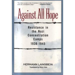 Against All Hope - Resistance in the Nazi Concentration Camps 1938-1945 by Hermann Langbein