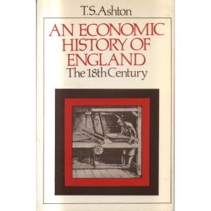 An Economic History Of England - The 18th Century by TS Ashton
