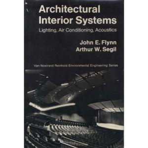 Architectural Interior Systems - Lighting Air Conditioning Acoustics by John E Flynn and Arthur W Segil