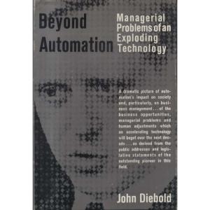 Beyond Automation - Managerial Problems of an Exploding Technology by John Diebold