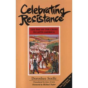 Celebrating Resistance: The Way of the Cross in Latin America by Dorothee Soelle