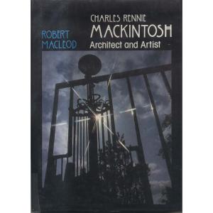 Charles Rennie Mackintosh - Architect And Artist by Robert Macleod