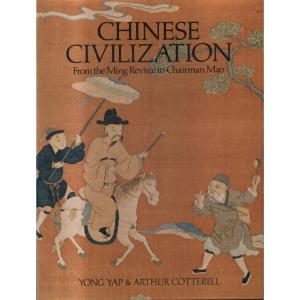 Chinese Civilization - From the Ming Revival to Chairman Mao by Yong Yap and Arthur Cotterell