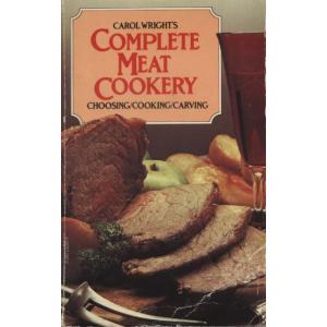 Complete Meat Cookery - Choosing Cooking Carving by Carol Wright