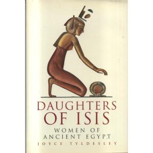 Daughters of Isis - Women of Ancient Egypt by Joyce Tyldesley
