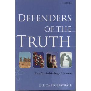 Defenders of the Truth - The Sociobiology Debate by Ullica Segerstrale