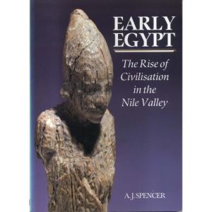 Early Egypt - The Rise of Civilisation in the Nile Valley by AJ Spencer