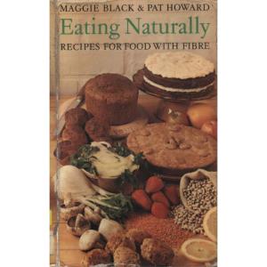 Eating Naturally - Recipes for Food with Fibre by Maggie Black and Pat Howard