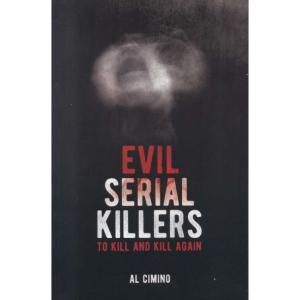 Evil Serial Killers - To Kill and Kill Again by Al Cimino