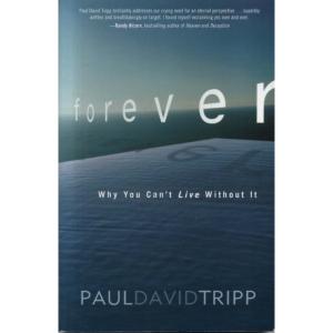 Forever - Why You Cant Live Without It by Paul Davif Tripp