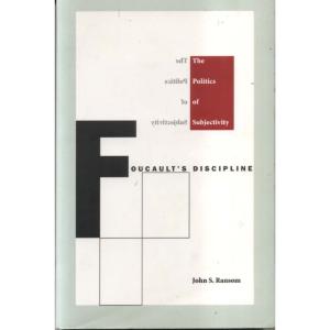 Foucaults Discipline - The Politics of Subjectivity by John S Ransom