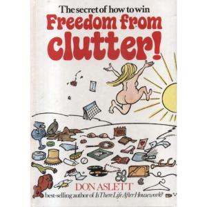 The Secret Of How To Win Freedom From Clutter by Don Aslett