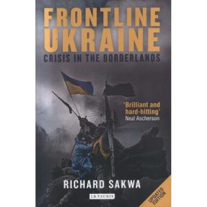 Frontline Ukraine - Crisis in the Borderlands by Richard Sakwa
