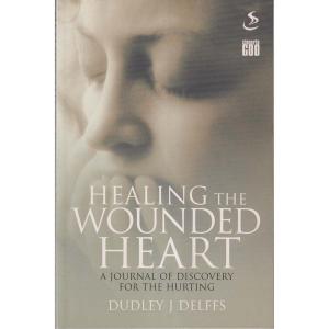 Healing The Wounded Heart by Dudley J Delffs