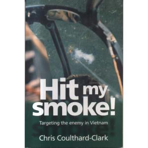 Hit My Smoke - Targeting The Enemy In Vietnam by Chris Coulthard-Clark