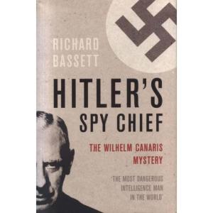 Hitlers Spy Chief by Richard Bassett
