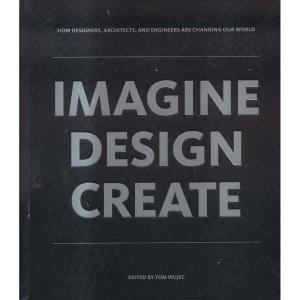 Imagine Design Create - How Designers Architects and Engineers Are Changing Our World by Tom Wujec