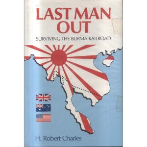 Last Man Out - Surviving the Burma Railroad by H Robert Charles