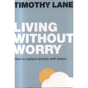 Living without Worry - How To Replace Anxiety With Peace by Timothy Lane