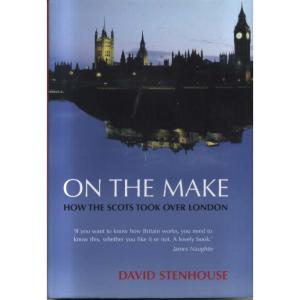 On The Make - How the Scots Took Over London by David Stenhouse