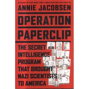 Operation Paperclip - The Secret Intelligence Program That Brought Nazi Scientists To America by Annie Jacobsen