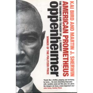 American Prometheus - The Triumph and Tragedy of J Robert Oppenheimer by Kai Bird and Martin J Sherwin