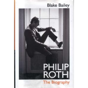 Philip Roth - The Biography by Blake Bailey