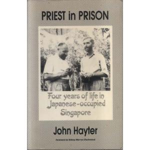 Priest in Prison - Four Years of Life in Japanese-Occupied Singapore by John Haytor