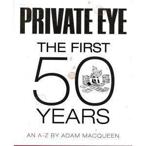 Private Eye - The First 50 Years - An A-Z by Adam MacQueen