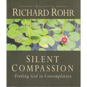 Silent Compassion - Finding God in Contemplation by Richard Rohr