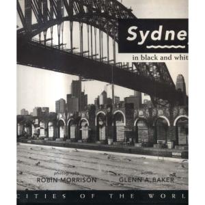 Sydney In Black And White by Robin Morrison And Glen A Baker