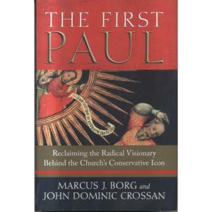 The First Paul - Reclaiming the Radical Visionary Behind the Churchs Conservative Icon by Marcus J Borg and John Dominic Crossan