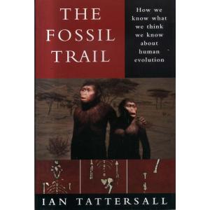 The Fossil Trail - How We Know what We Think We Know about Human Evolution by Ian Tattersall