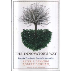 The Innovators Way - Essential Practices for Successful Innovation by Peter J Denning and Robert Dunham