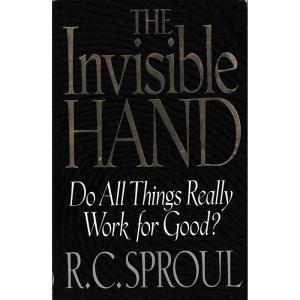 The Invisible Hand - Do All Things Really Work for Good? by RC Sproul