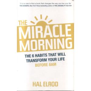 The Miracle Morning - The 6 Habits That Will Transform Your Life Before 8AM by Hal Elrod