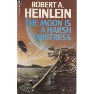The Moon Is A Harsh Mistress by Robert A Heinlein