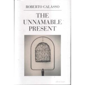 The Unnamable Present by Roberto Calasso