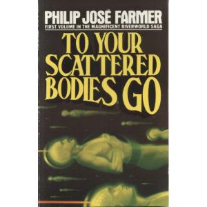 To Your Scattered Bodies Go by Philip Jose Farmer