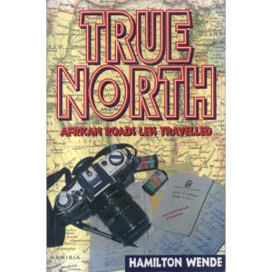 True North - African Roads Less Travelled by Hamilton Wende