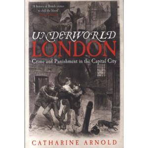 Underworld London - Crimes and Punishment in the Capital City by Catherine Arnold