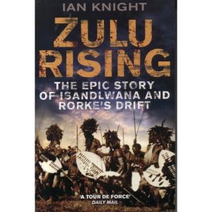 Zulu Rising - The Epic Story of iSandlwana and Rorkes Drift by Ian Knight