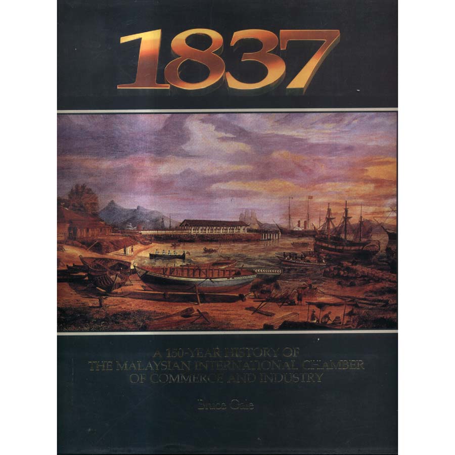 1837 - A 150-Year History of the Malaysian International Chamber of Commerce and Industry by Bruce Gale