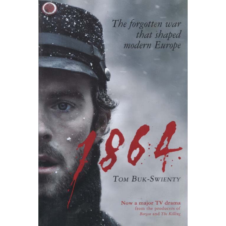 1864 - The Forgotten War That Shaped Europe by Tom Buk-Swienty