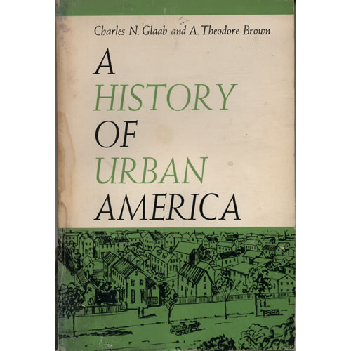 A History Of Urban America by Charles N Glaab & A Theodore Brown