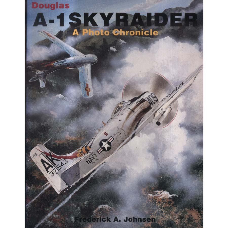 Douglas A-1 Skyraider - A Photo Chronicle by Frederick A Johnson