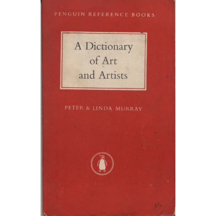A Dictionary Of Arts And Artists by Peter Murray and Linda Murray