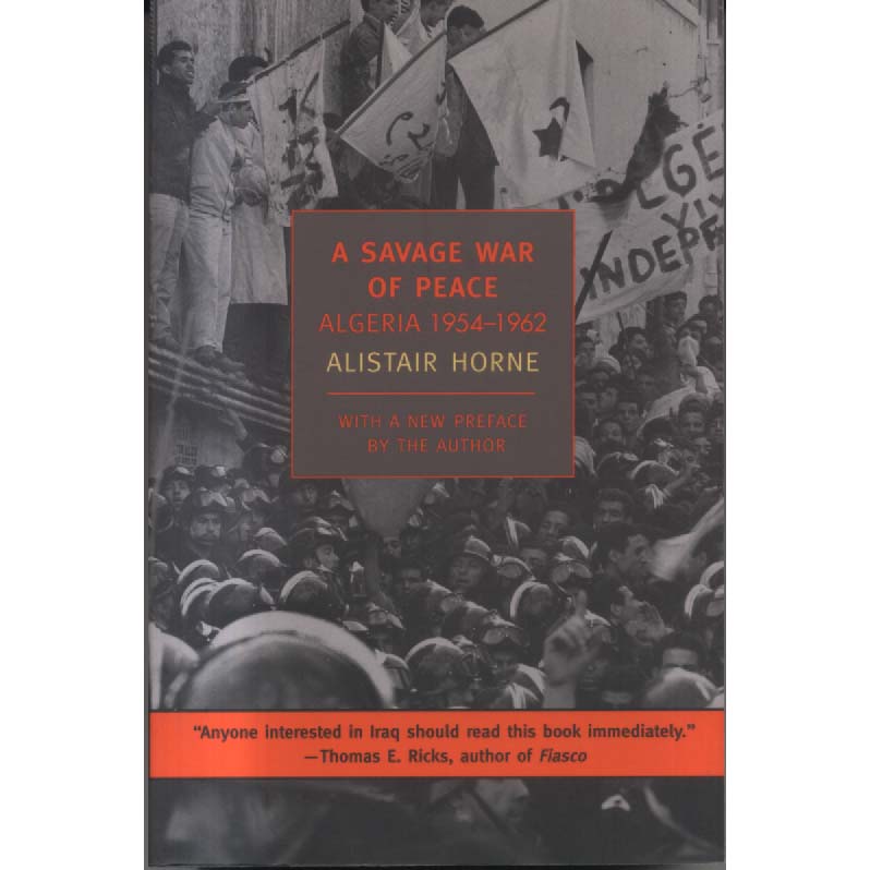 Buy Savage War of Peace - Algeria 1954-1962 by Alistair Horne (New York Review Books, 2006 ...