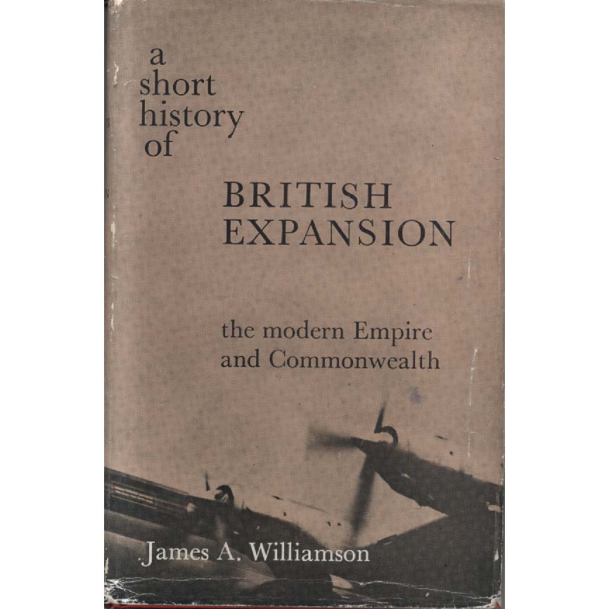 A Short History od British Expansion the Modern Empire and Commonwealth by James A Williamson