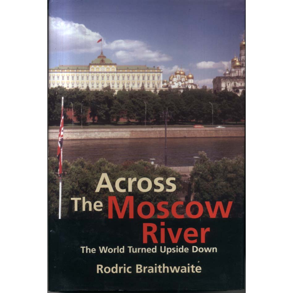 Across the Moscow River - The World Turned Upside Down by Roderic Braithwaite